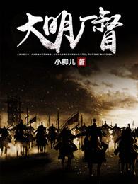 大明厂督TXT全本 大明厂督TXT全本
