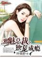 邪魅总裁独宠成瘾漫画 邪魅总裁独宠成瘾漫画