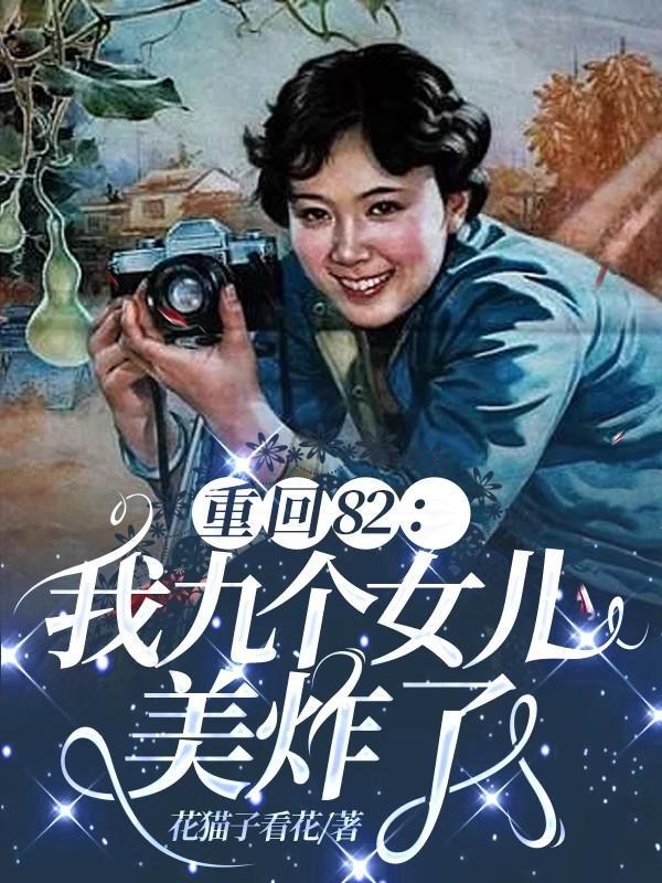 唐建成刘芳芳重生八零被九个女儿团宠了 唐建成刘芳芳重生八零被九个女儿团宠了