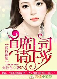 昏昏欲醉,首席上司请止步 昏昏欲醉,首席上司请止步