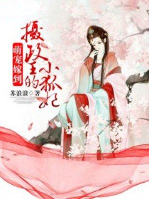 萌宠嫁到:摄政王的小狐妃 萌宠嫁到:摄政王的小狐妃