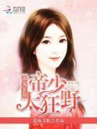 溺宠无敌:帝少太狂野 溺宠无敌:帝少太狂野