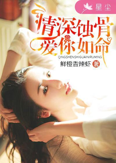 情深蚀骨,爱你如命 情深蚀骨,爱你如命
