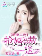 新妻上任:抢婚总裁,一送一 新妻上任:抢婚总裁,一送一