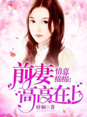 情意绵绵:前妻高高在上 情意绵绵:前妻高高在上
