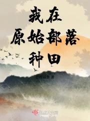 我在原始部落种田 我在原始部落种田