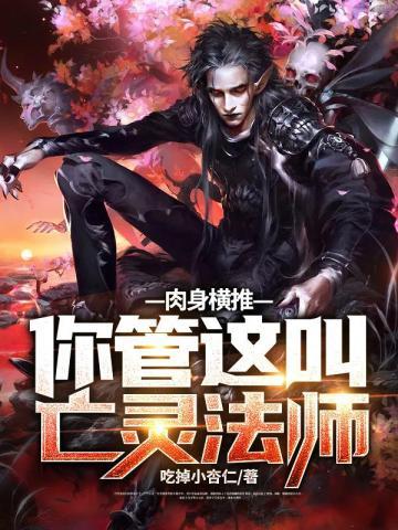 肉身横推你管这叫亡灵法师笔趣阁 肉身横推你管这叫亡灵法师笔趣阁