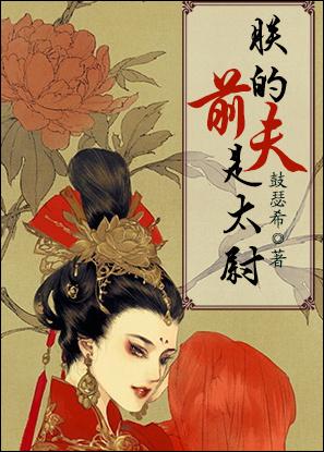 朕的前夫是太尉 鼓瑟希 朕的前夫是太尉 鼓瑟希