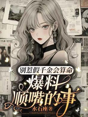 别惹假千金会算命爆料顺嘴的事 别惹假千金会算命爆料顺嘴的事