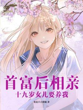 首富后相亲,十九岁女儿要养我 首富后相亲,十九岁女儿要养我