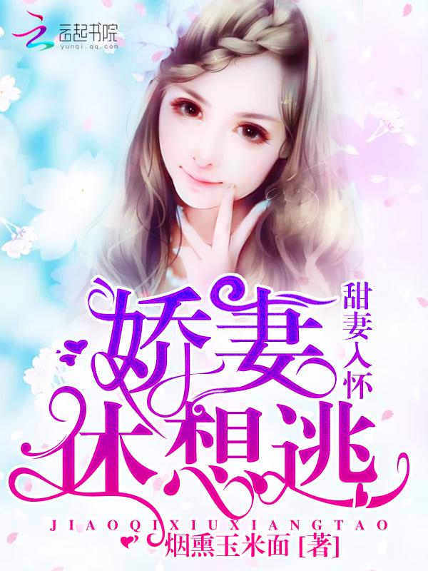 甜妻入怀:娇妻,休想逃! 甜妻入怀:娇妻,休想逃!