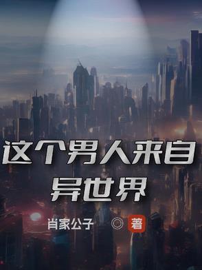 这个男人来自异世界 这个男人来自异世界