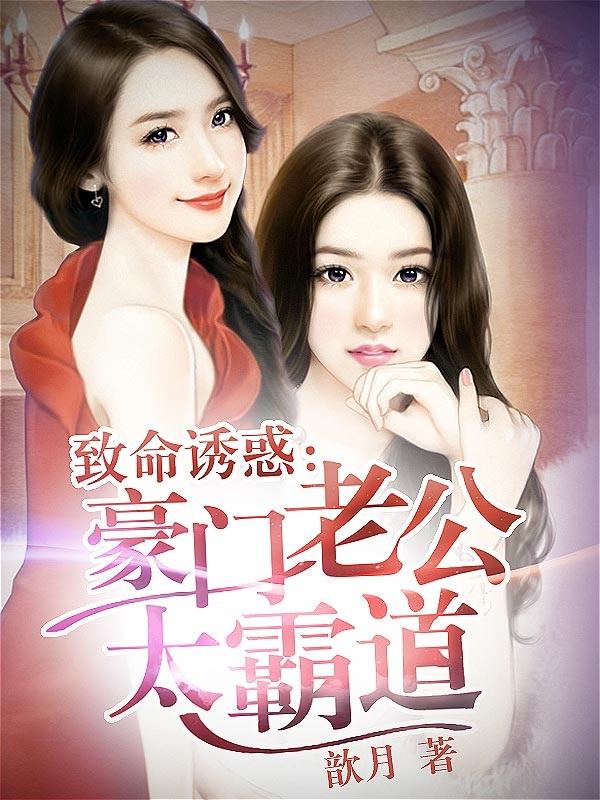 致命诱惑:豪门老公太霸道 致命诱惑:豪门老公太霸道