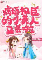 病娇权臣的小美人又丢啦 病娇权臣的小美人又丢啦