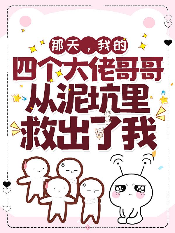 那天,我的四个大佬哥哥从泥坑里救出了我 那天,我的四个大佬哥哥从泥坑里救出了我