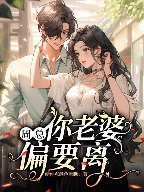 周总,你老婆偏要离 周总,你老婆偏要离